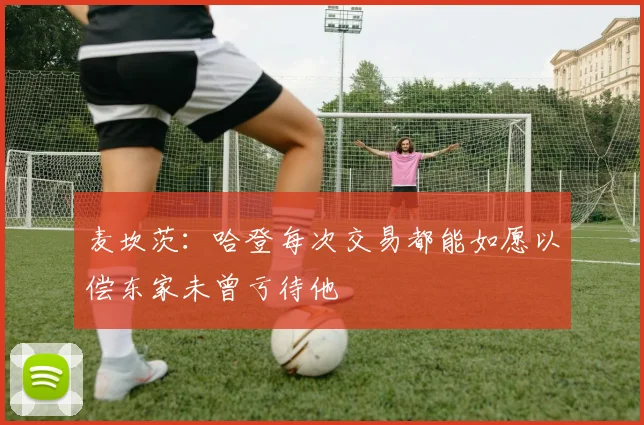 麦坎茨：哈登每次交易都能如愿以偿东家未曾亏待他
