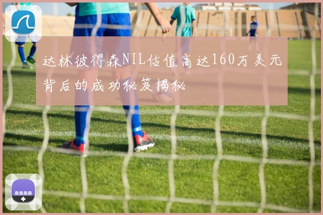 达林彼得森NIL估值高达160万美元背后的成功秘笈揭秘